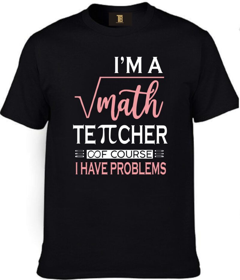 Im A Math Teacher Of Course I have Problems Pie Infinite Cotton Printed Unisex T shirt