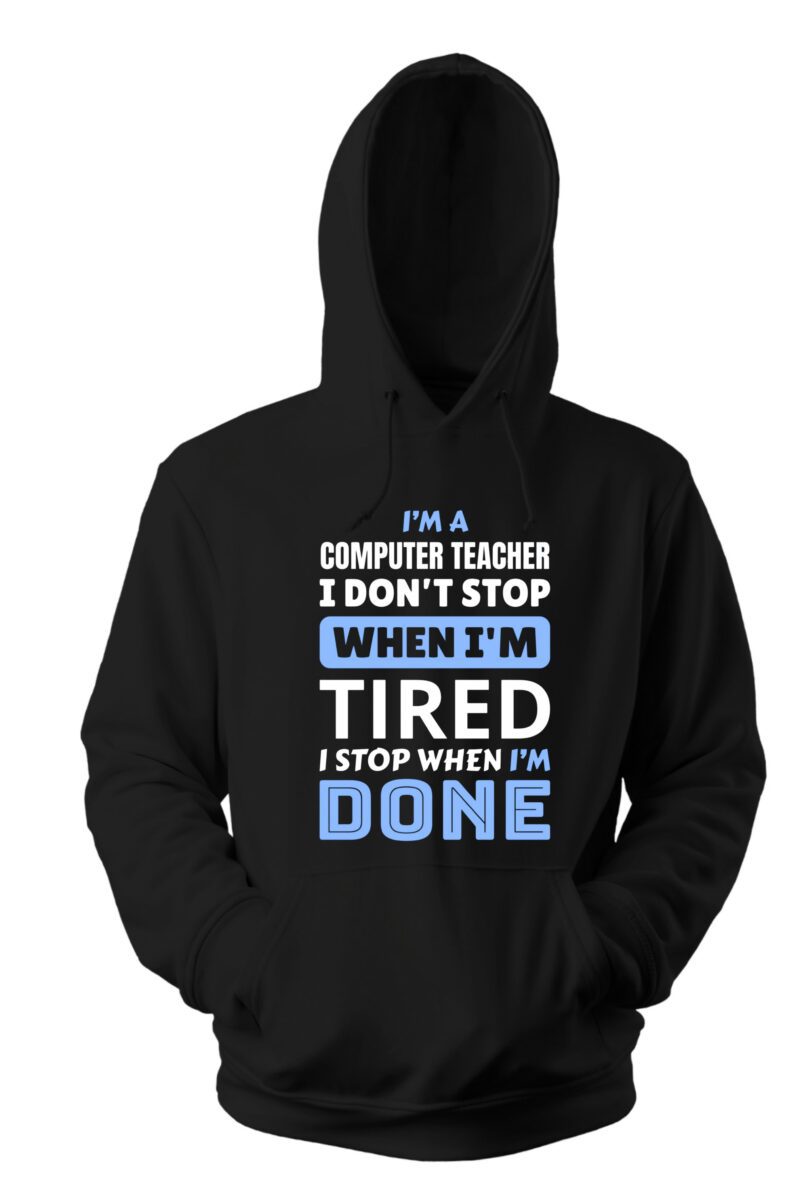 I'm A Computer Teacher I Don't Stop When I'm Tired I Stop When I'm Done Cotton Printed Unisex T shirt - Image 9