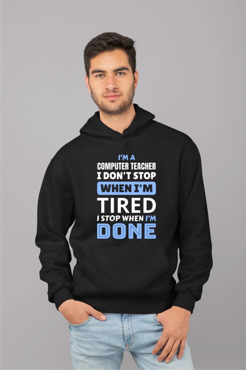 I'm A Computer Teacher I Don't Stop When I'm Tired I Stop When I'm Done Cotton Printed Unisex T shirt - Image 10