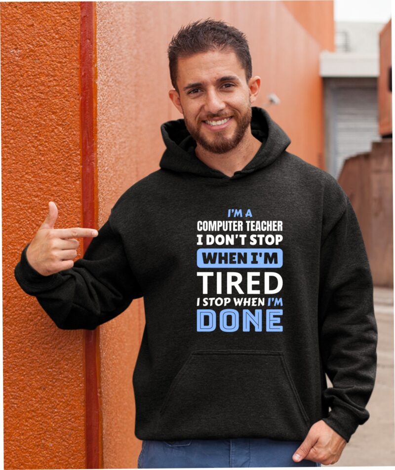 I'm A Computer Teacher I Don't Stop When I'm Tired I Stop When I'm Done Cotton Printed Unisex T shirt - Image 11