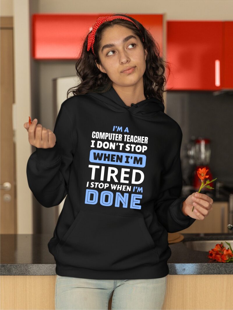 I'm A Computer Teacher I Don't Stop When I'm Tired I Stop When I'm Done Cotton Printed Unisex T shirt - Image 12