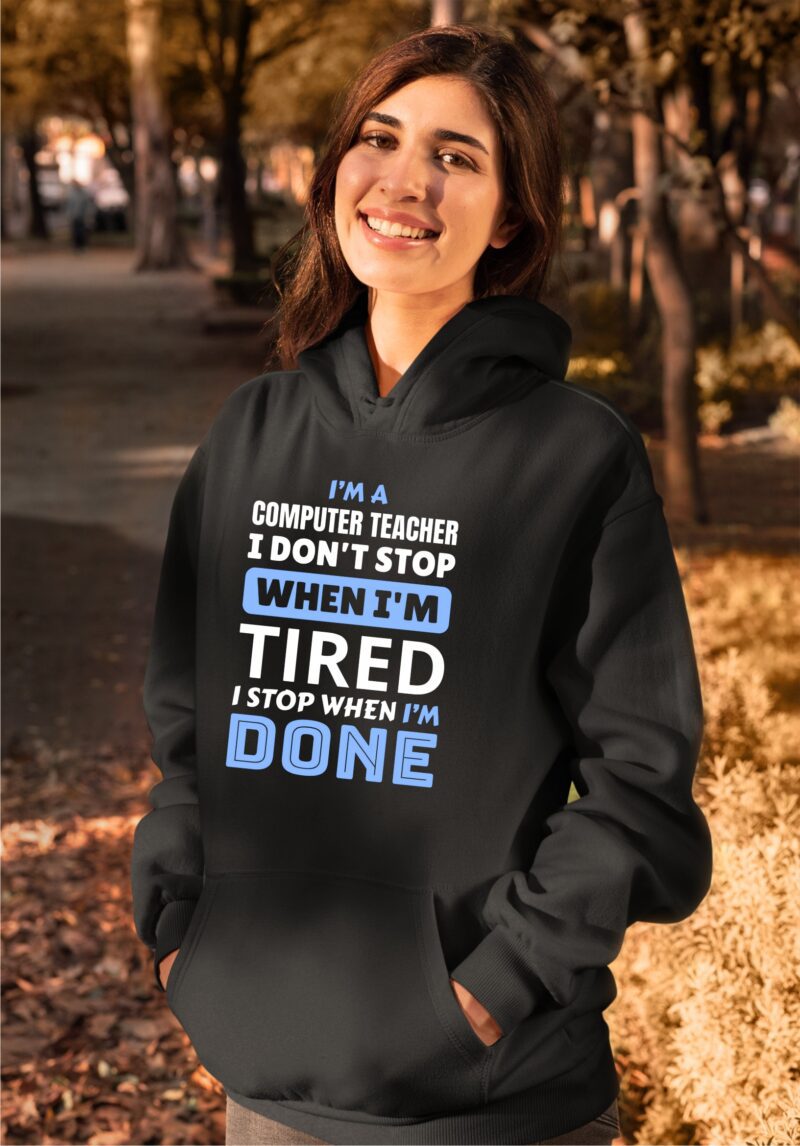 I'm A Computer Teacher I Don't Stop When I'm Tired I Stop When I'm Done Cotton Printed Unisex T shirt - Image 13