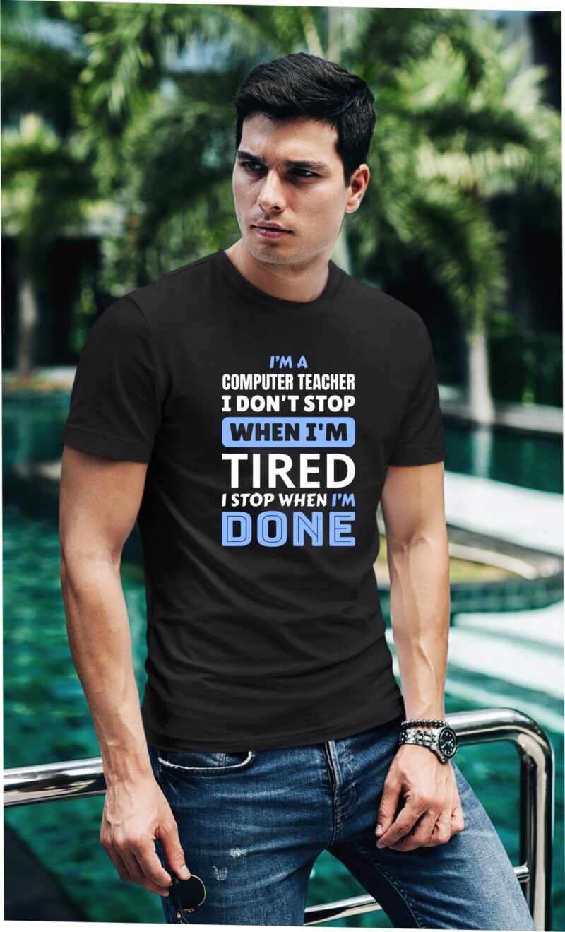 I'm A Computer Teacher I Don't Stop When I'm Tired I Stop When I'm Done Cotton Printed Unisex T shirt - Image 3