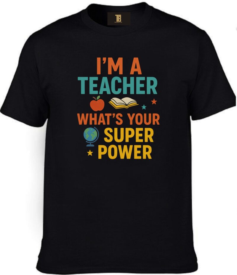 I Am A Teacher What's Your Super Power Multi Cotton Printed Unisex T shirt