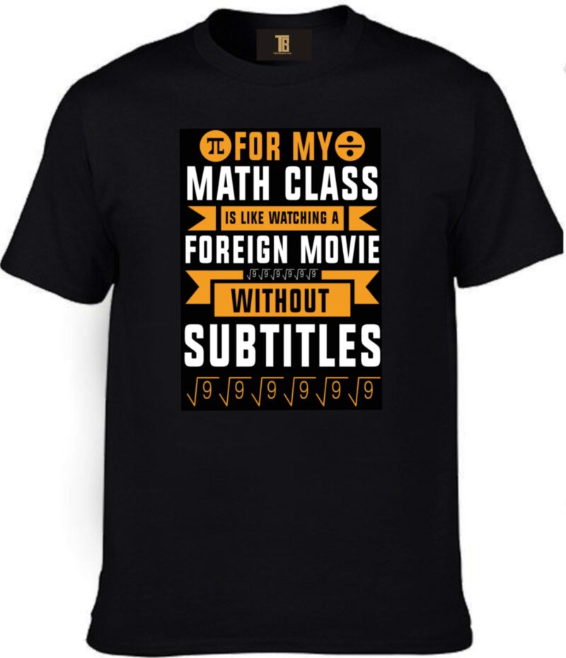 For My Maths Class Is Like Watching A Foreign Movie Without Subtitles Cotton Printed Unisex T shirt